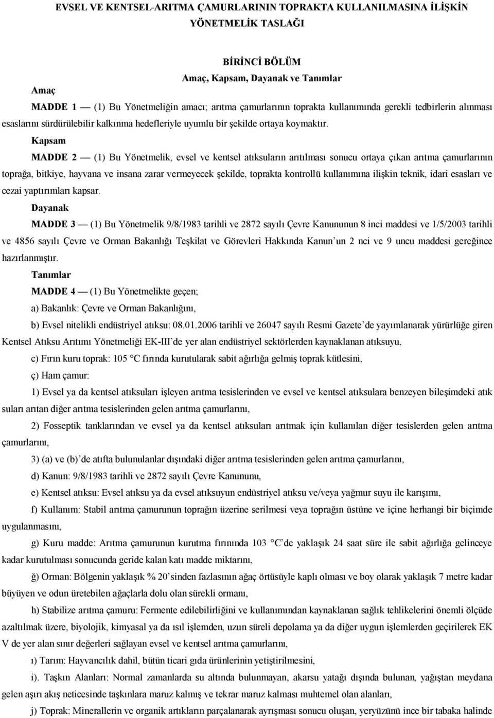 Kapsam MADDE 2 (1) Bu Yönetmelik, evsel ve kentsel atıksuların arıtılması sonucu ortaya çıkan arıtma çamurlarının toprağa, bitkiye, hayvana ve insana zarar vermeyecek şekilde, toprakta kontrollü