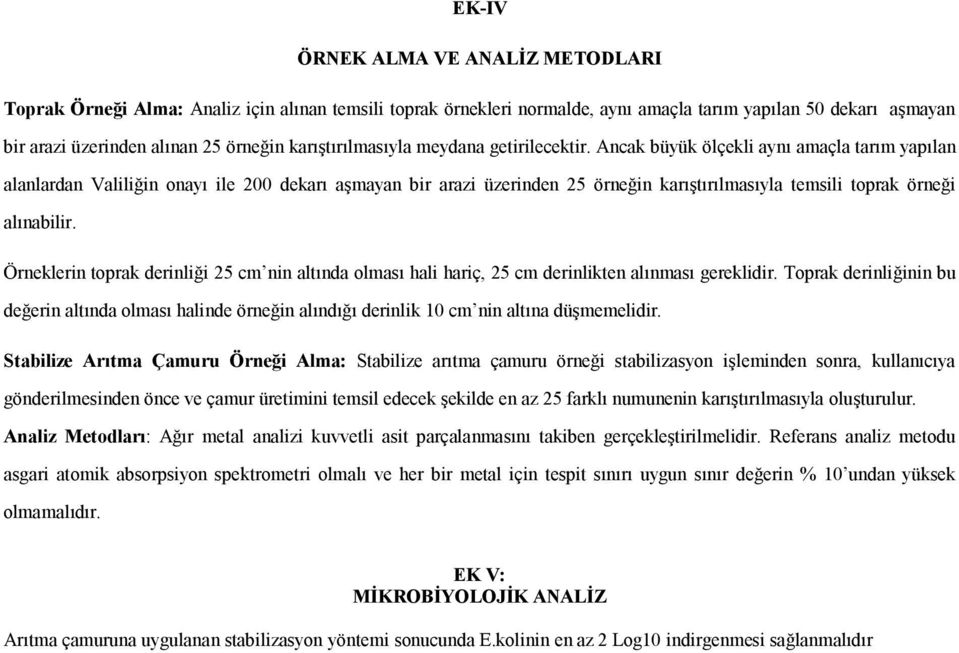 Ancak büyük ölçekli aynı amaçla tarım yapılan alanlardan Valiliğin onayı ile 200 dekarı aşmayan bir arazi üzerinden 25 örneğin karıştırılmasıyla temsili toprak örneği alınabilir.