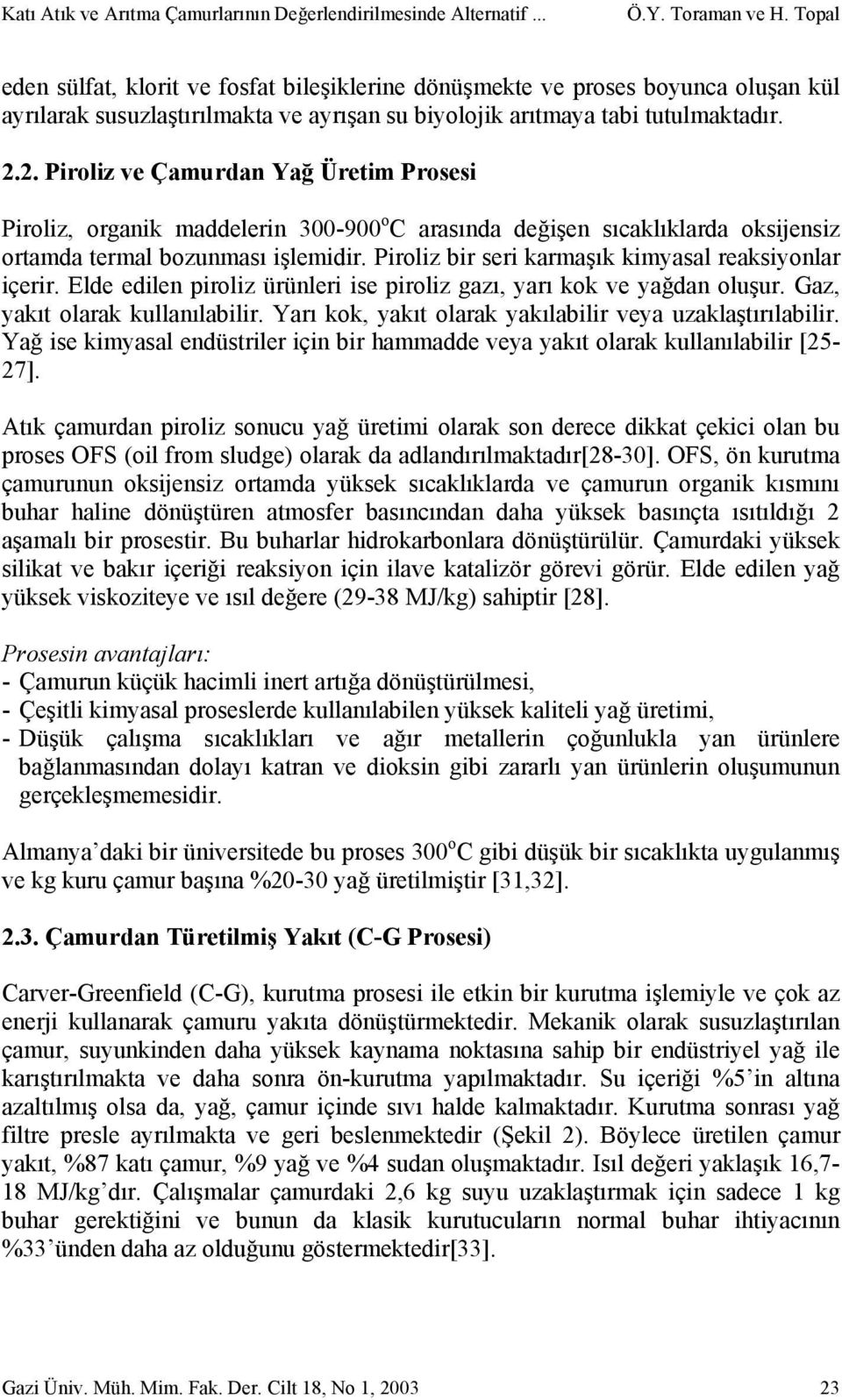 2. Piroliz ve Çamurdan Yağ Üretim Prosesi Piroliz, organik maddelerin 300-900 o C arasında değişen sıcaklıklarda oksijensiz ortamda termal bozunması işlemidir.