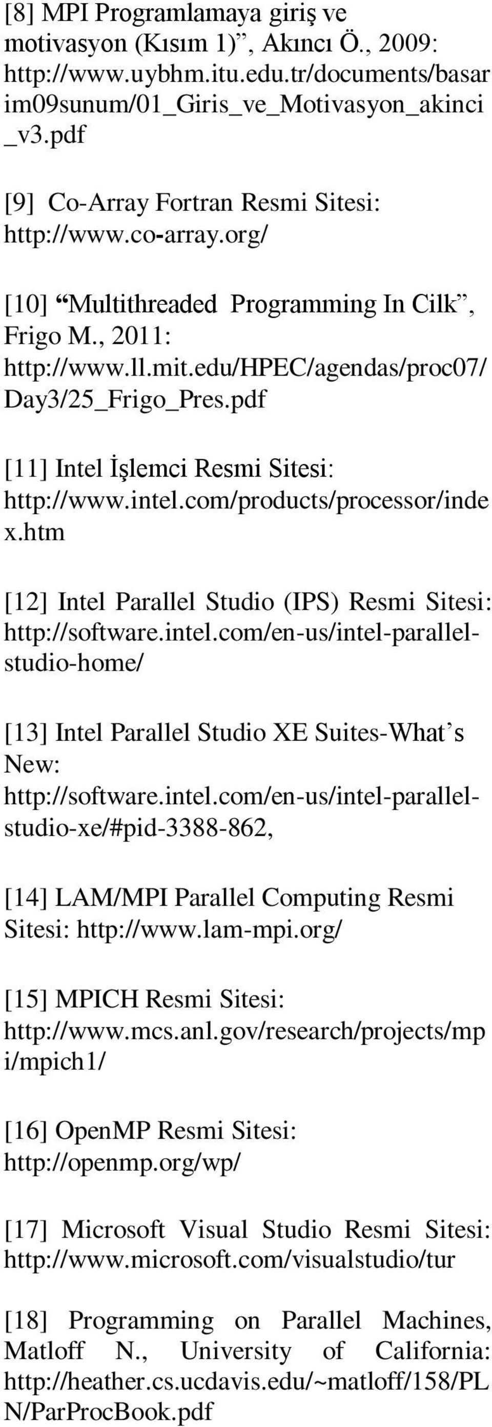 pdf [11] Intel İşlemci Resmi Sitesi: http://www.intel.com/products/processor/inde x.htm [12] Intel Parallel Studio (IPS) Resmi Sitesi: http://software.intel.com/en-us/intel-parallelstudio-home/ [13] Intel Parallel Studio XE Suites-What s New: http://software.