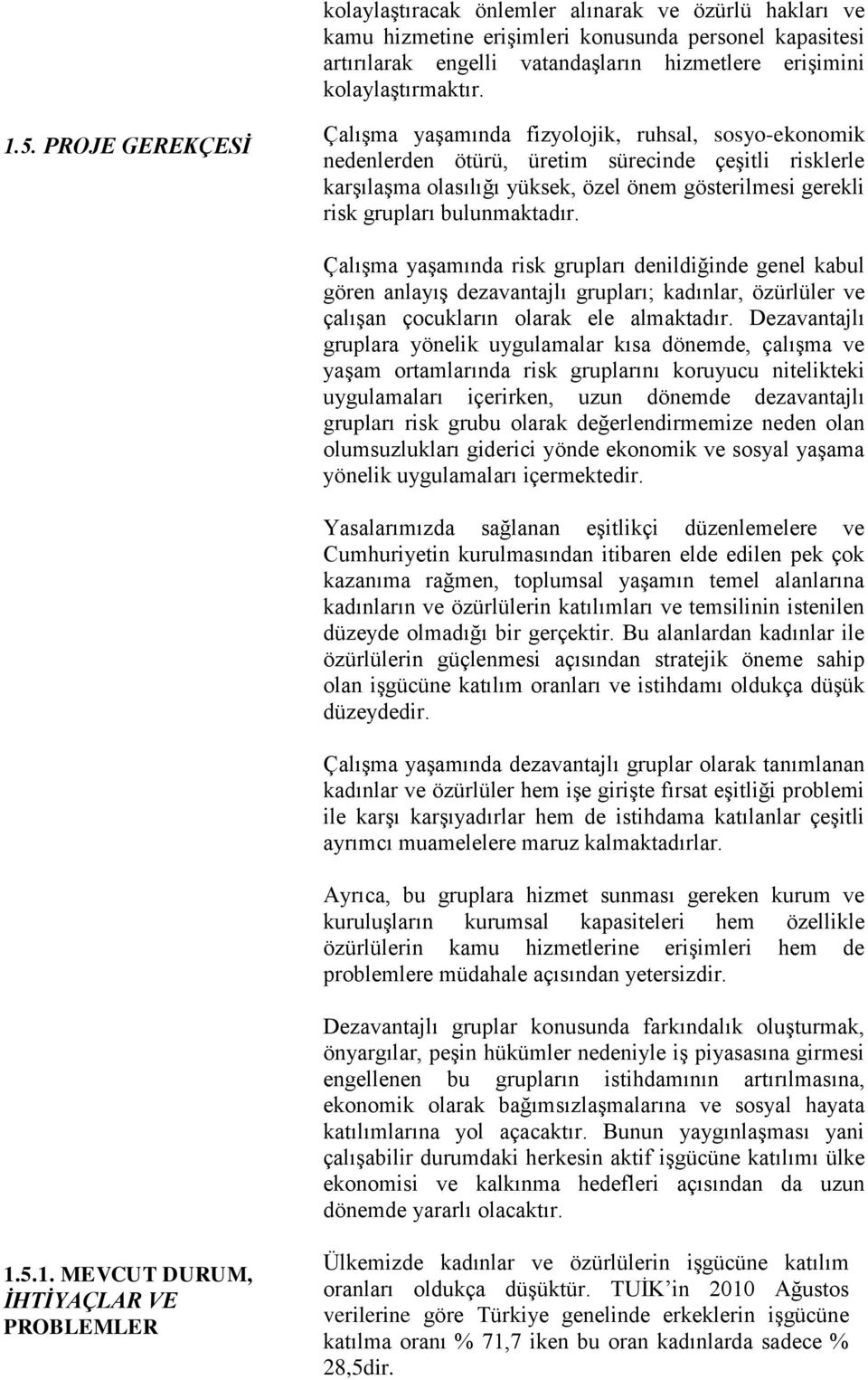 bulunmaktadır. Çalışma yaşamında risk grupları denildiğinde genel kabul gören anlayış dezavantajlı grupları; kadınlar, özürlüler ve çalışan çocukların olarak ele almaktadır.