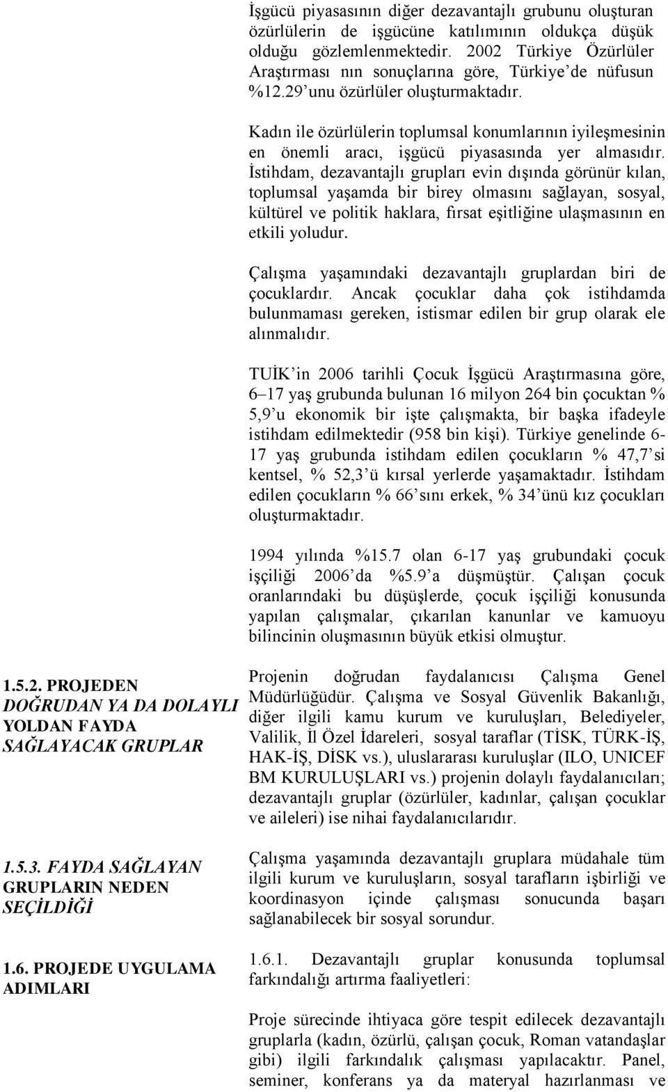 2002 Türkiye Özürlüler Araştırması nın sonuçlarına göre, Türkiye de nüfusun %12.29 unu özürlüler oluşturmaktadır.