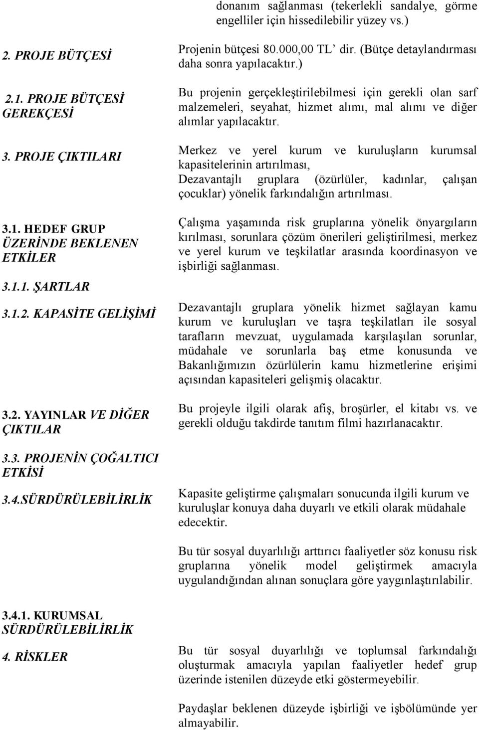 ) Bu projenin gerçekleştirilebilmesi için gerekli olan sarf malzemeleri, seyahat, hizmet alımı, mal alımı ve diğer alımlar yapılacaktır.