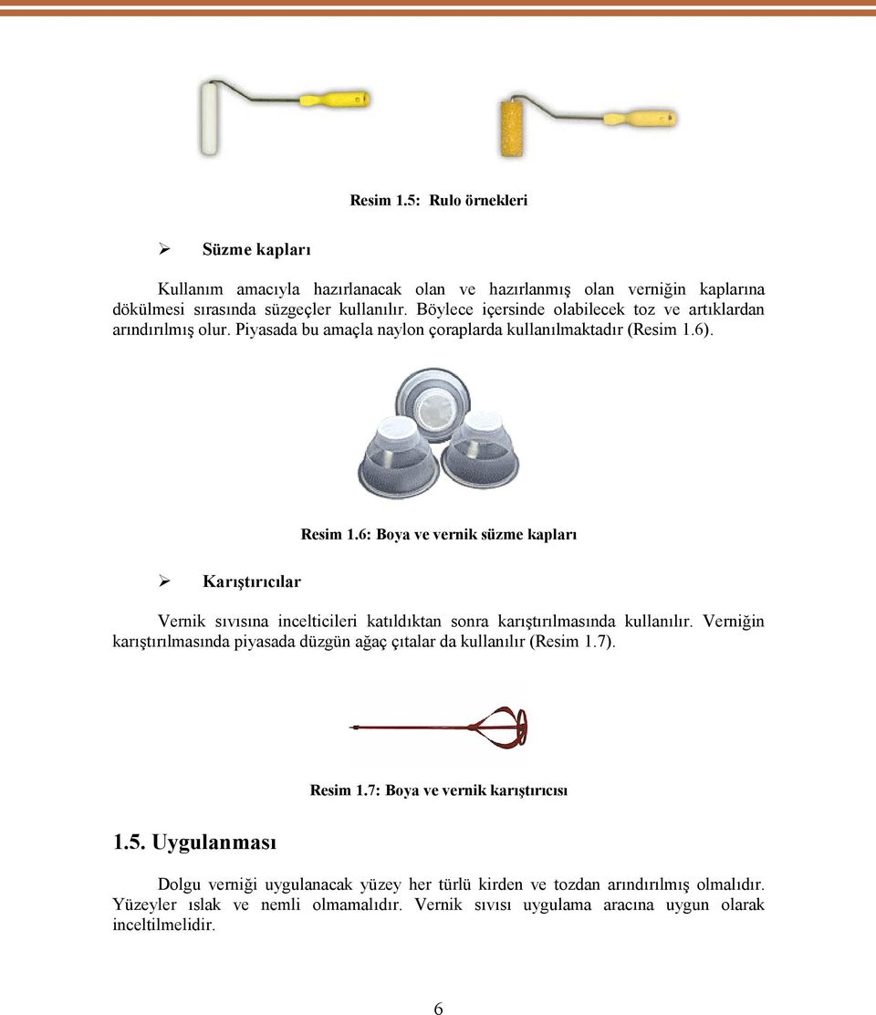 6: Boya ve vernik süzme kapları Karıştırıcılar Vernik sıvısına incelticileri katıldıktan sonra karıştırılmasında kullanılır.