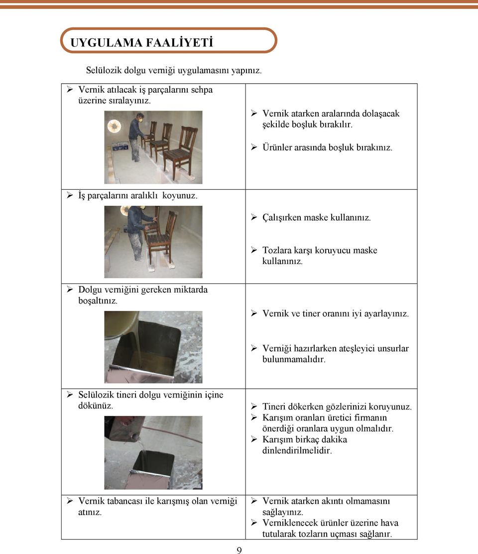 Dolgu verniğini gereken miktarda boşaltınız. Vernik ve tiner oranını iyi ayarlayınız. Verniği hazırlarken ateşleyici unsurlar bulunmamalıdır. Selülozik tineri dolgu verniğinin içine dökünüz.