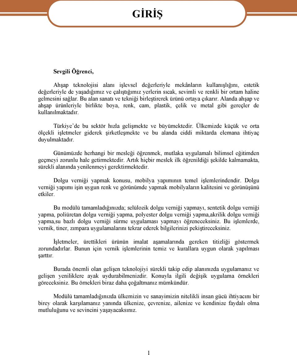 Alanda ahşap ve ahşap ürünleriyle birlikte boya, renk, cam, plastik, çelik ve metal gibi gereçler de kullanılmaktadır. Türkiye de bu sektör hızla gelişmekte ve büyümektedir.