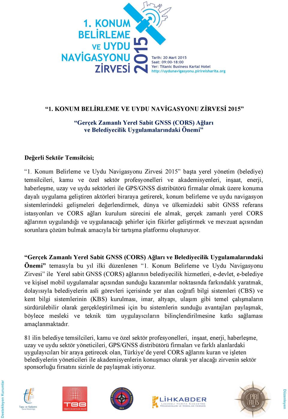 sektörleri ile GPS/GNSS distribütörü firmalar olmak üzere konuma dayalı uygulama geliştiren aktörleri biraraya getirerek, konum belirleme ve uydu navigasyon sistemlerindeki gelişmeleri