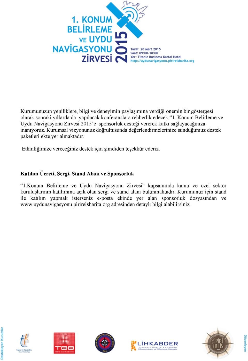 Kurumsal vizyonunuz doğrultusunda değerlendirmelerinize sunduğumuz destek paketleri ekte yer almaktadır. Etkinliğimize vereceğiniz destek için şimdiden teşekkür ederiz.