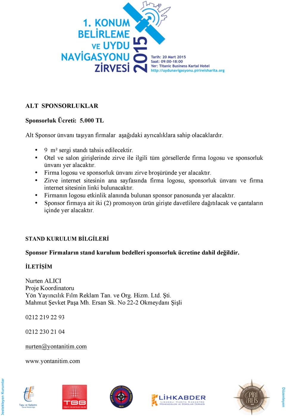 Zirve internet sitesinin ana sayfasında firma logosu, sponsorluk ünvanı ve firma internet sitesinin linki bulunacaktır. Firmanın logosu etkinlik alanında bulunan sponsor panosunda yer alacaktır.