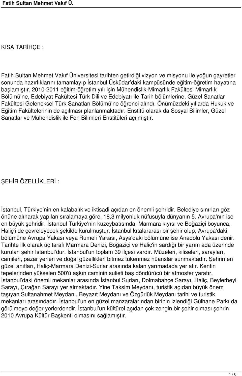 2010-2011 eğitim-öğretim yılı için Mühendislik-Mimarlık Fakültesi Mimarlık Bölümü ne, Edebiyat Fakültesi Türk Dili ve Edebiyatı ile Tarih bölümlerine, Güzel Sanatlar Fakültesi Geleneksel Türk