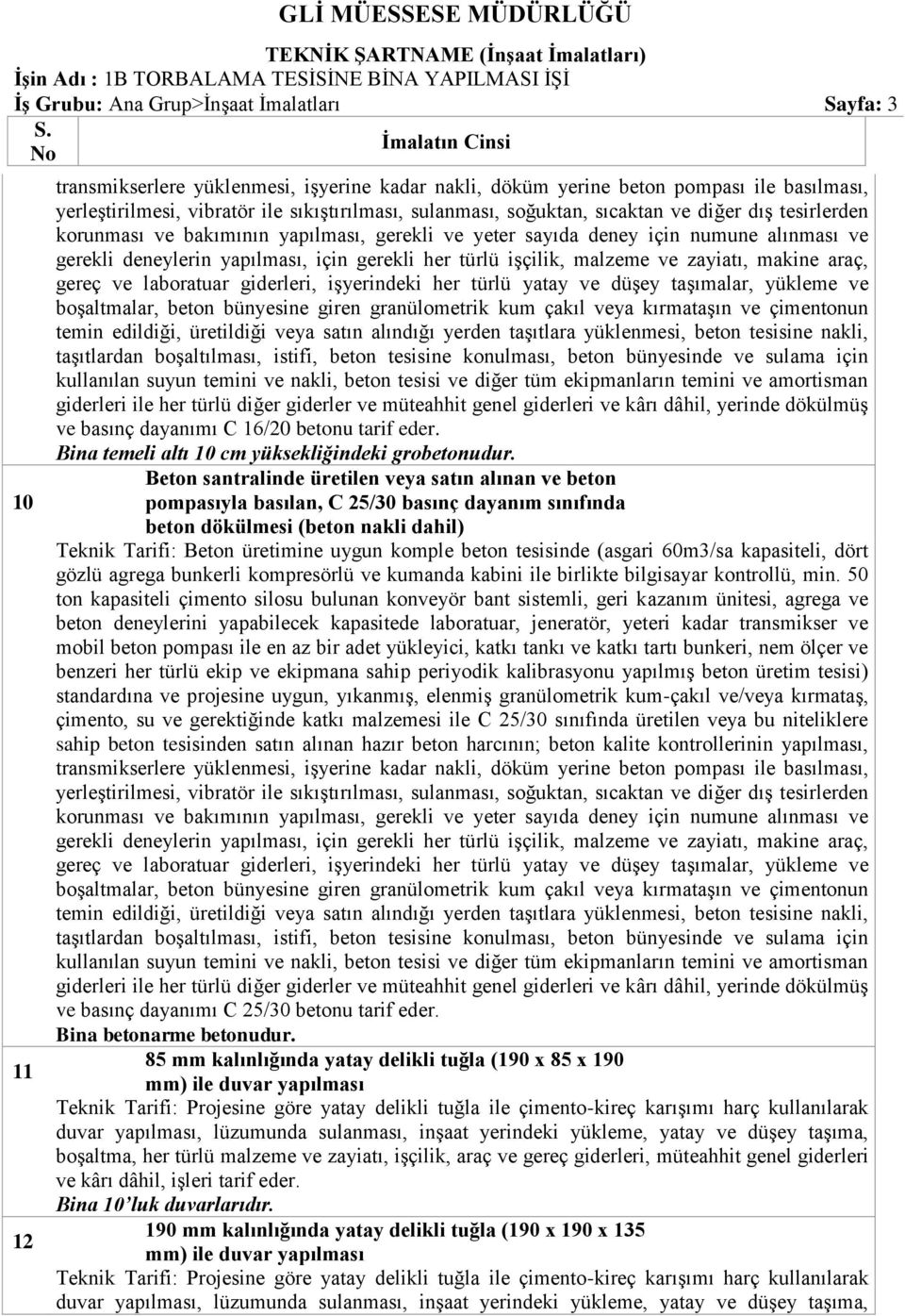 işçilik, malzeme ve zayiatı, makine araç, gereç ve laboratuar giderleri, işyerindeki her türlü yatay ve düşey taşımalar, yükleme ve boşaltmalar, beton bünyesine giren granülometrik kum çakıl veya