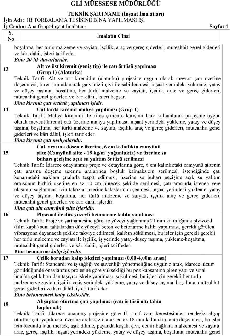 Alt ve üst kiremit (geniģ tip) ile çatı örtüsü yapılması (Grup 1) (Alaturka) Teknik Tarifi: Alt ve üst kiremidin (alaturka) projesine uygun olarak mevcut çatı üzerine döşenmesi, birer sıra atlanarak