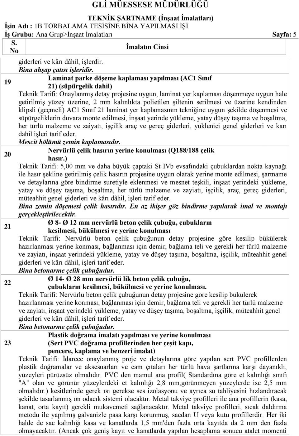 kalınlıkta polietilen şiltenin serilmesi ve üzerine kendinden klipsli (geçmeli) AC1 Sınıf 21 laminat yer kaplamasının tekniğine uygun şekilde döşenmesi ve süpürgeliklerin duvara monte edilmesi,