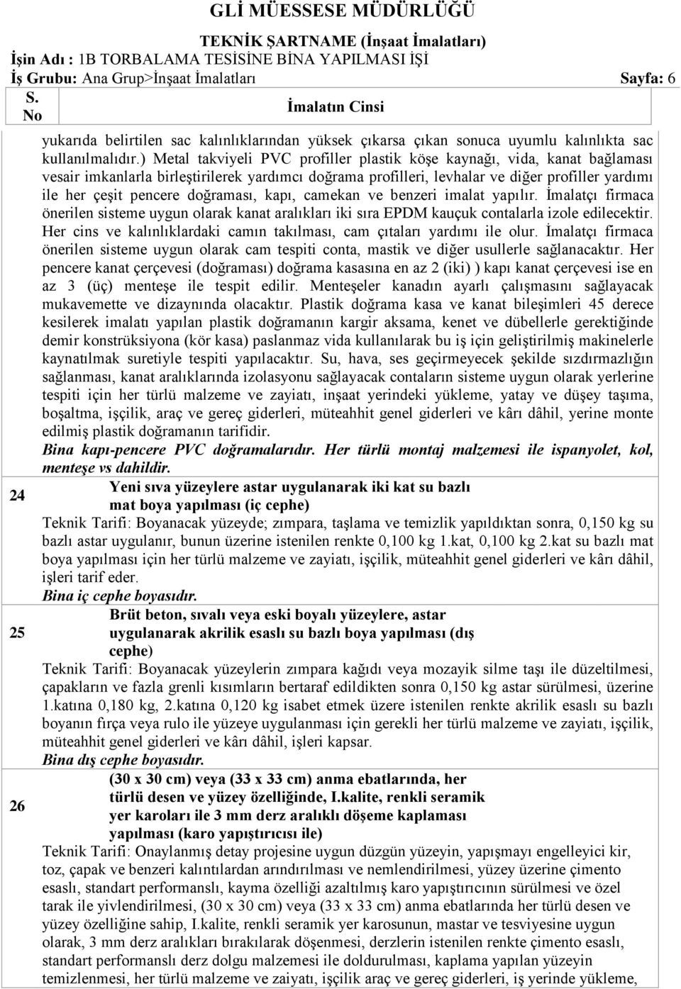 doğraması, kapı, camekan ve benzeri imalat yapılır. İmalatçı firmaca önerilen sisteme uygun olarak kanat aralıkları iki sıra EPDM kauçuk contalarla izole edilecektir.