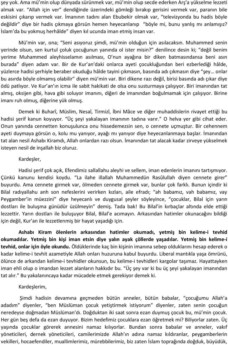 İmanının tadını alan Ebubekir olmak var, televizyonda bu hadis böyle değildir diye bir hadis çıkmaya görsün hemen heyecanlanıp böyle mi, bunu yanlış mı anlamışız?