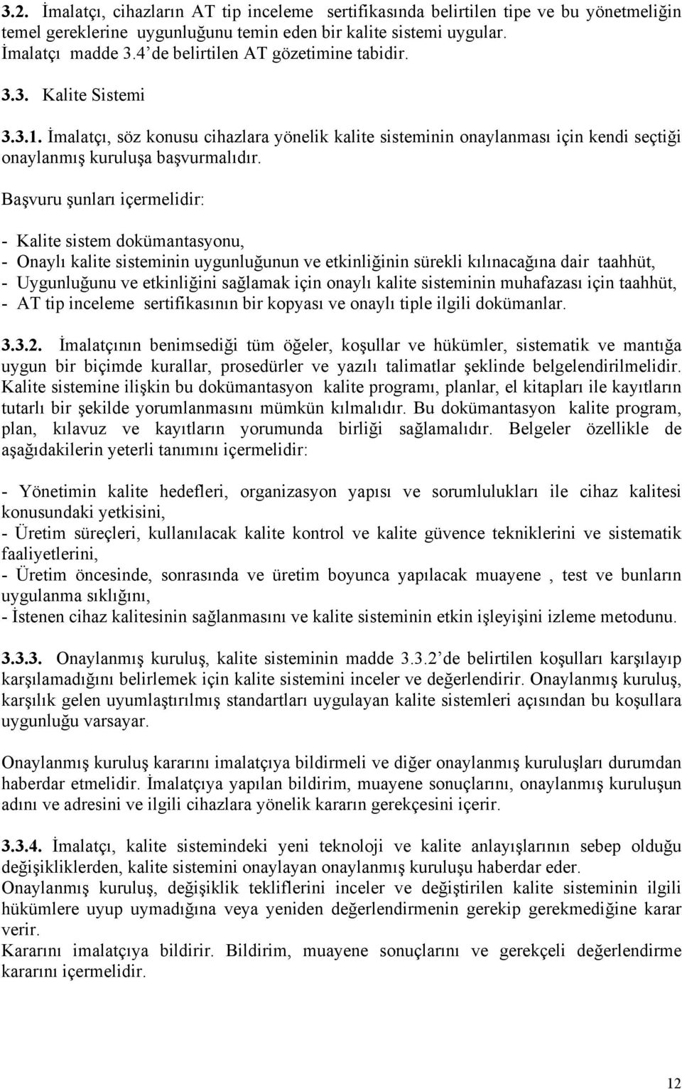 Başvuru şunları içermelidir: - Kalite sistem dokümantasyonu, - Onaylı kalite sisteminin uygunluğunun ve etkinliğinin sürekli kılınacağına dair taahhüt, - Uygunluğunu ve etkinliğini sağlamak için