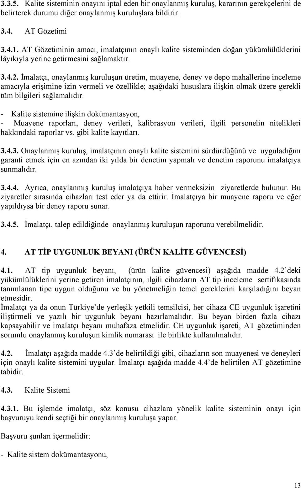 İmalatçı, onaylanmış kuruluşun üretim, muayene, deney ve depo mahallerine inceleme amacıyla erişimine izin vermeli ve özellikle; aşağıdaki hususlara ilişkin olmak üzere gerekli tüm bilgileri