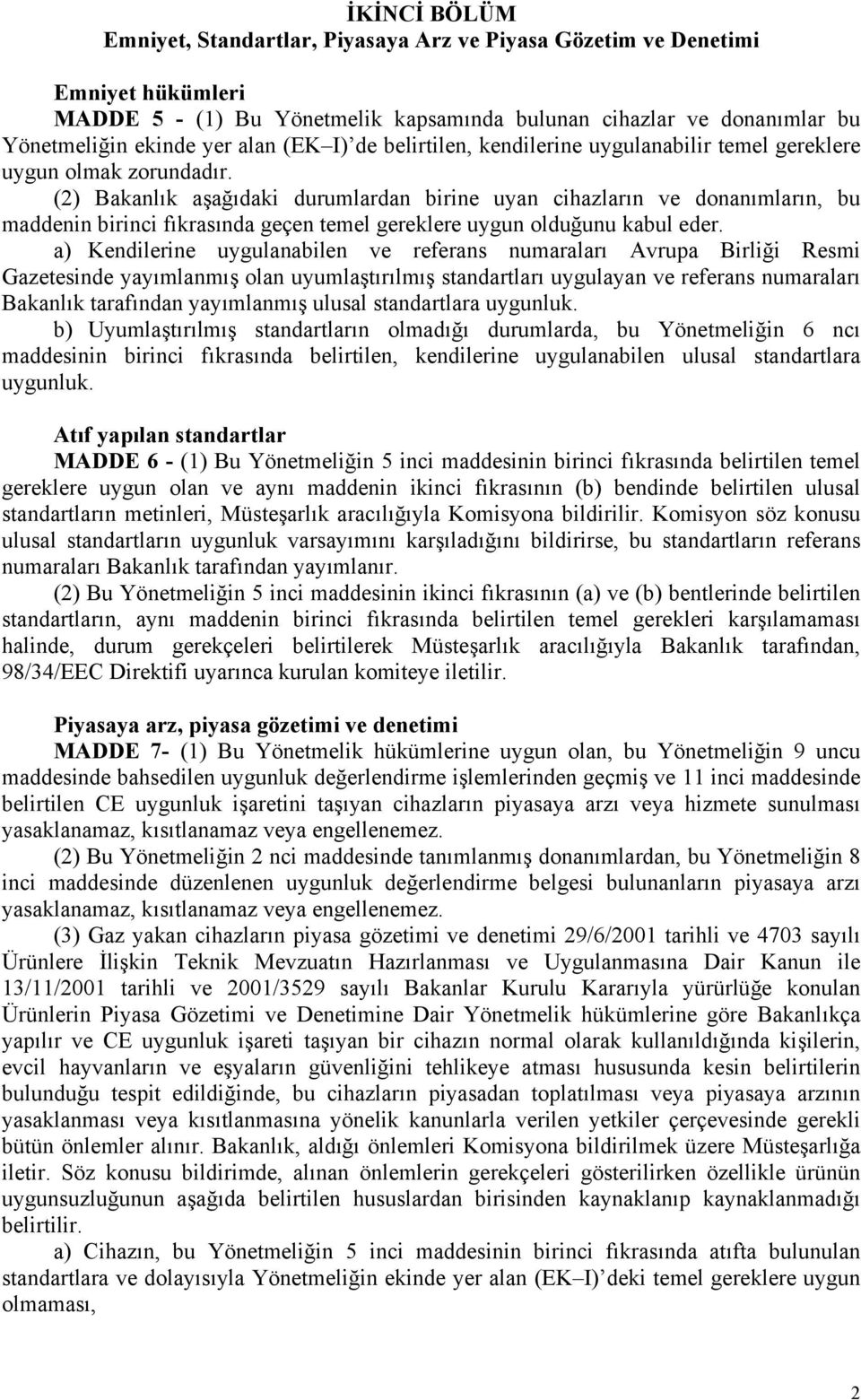 (2) Bakanlık aşağıdaki durumlardan birine uyan cihazların ve donanımların, bu maddenin birinci fıkrasında geçen temel gereklere uygun olduğunu kabul eder.