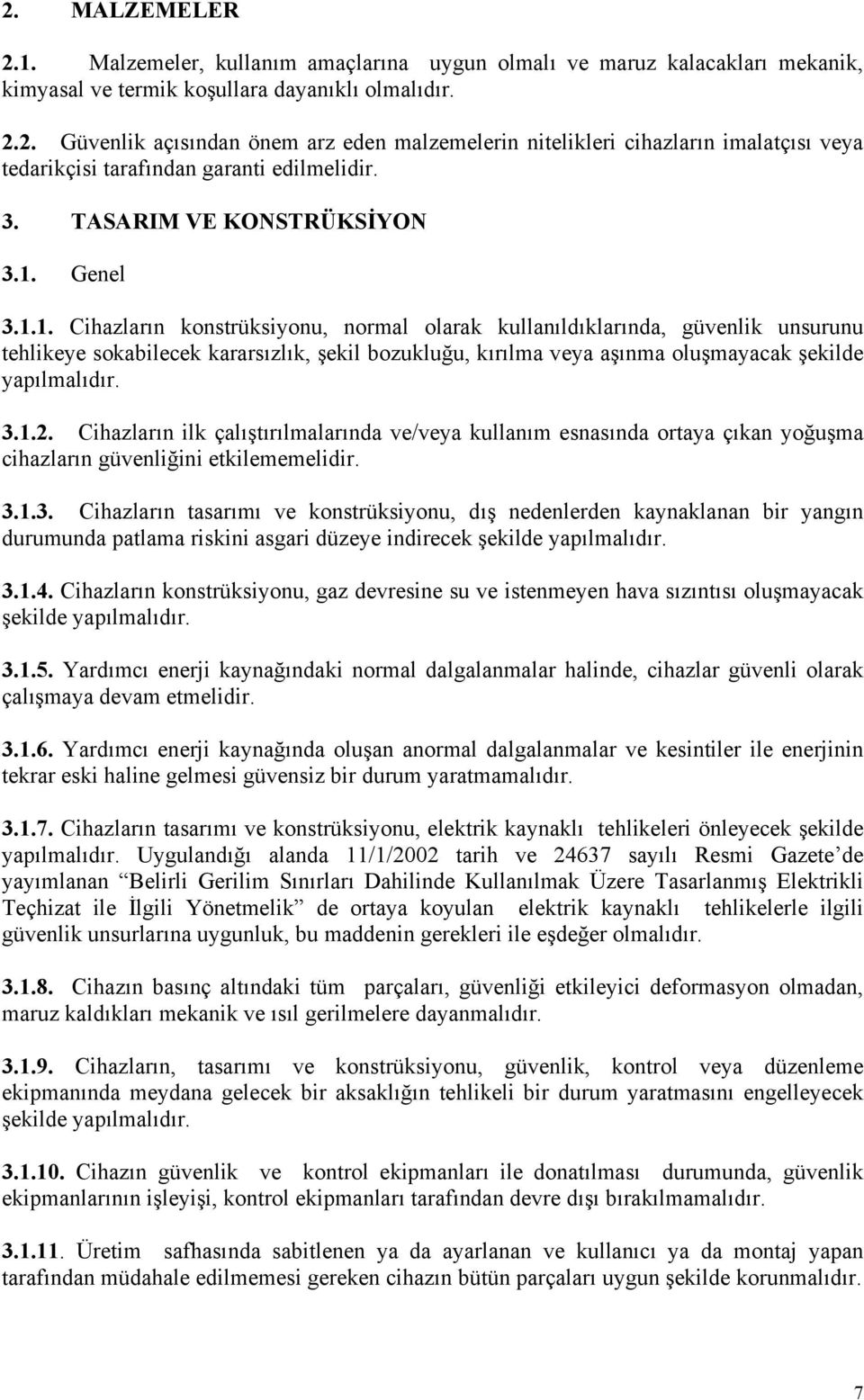 Genel 3.1.1. Cihazların konstrüksiyonu, normal olarak kullanıldıklarında, güvenlik unsurunu tehlikeye sokabilecek kararsızlık, şekil bozukluğu, kırılma veya aşınma oluşmayacak şekilde yapılmalıdır. 3.1.2.