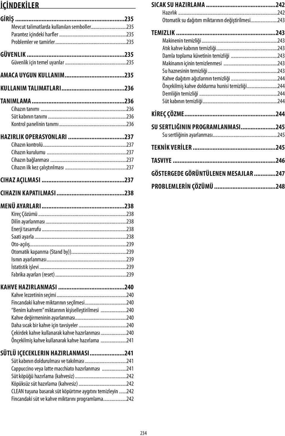 ..237 Cihazın kurulumu...237 Cihazın bağlanması...237 Cihazın ilk kez çalıştırılması...237 Cihaz AÇILMASI...237 Cihazın kapatılması...238 Menü ayarları...238 Kireç Çözümü...238 Dilin ayarlanması.