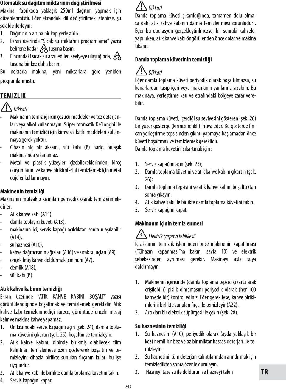 Fincandaki sıcak su arzu edilen seviyeye ulaştığında, tuşuna bir kez daha basın. Bu noktada makina, yeni miktarlara göre yeniden programlanmıştır.