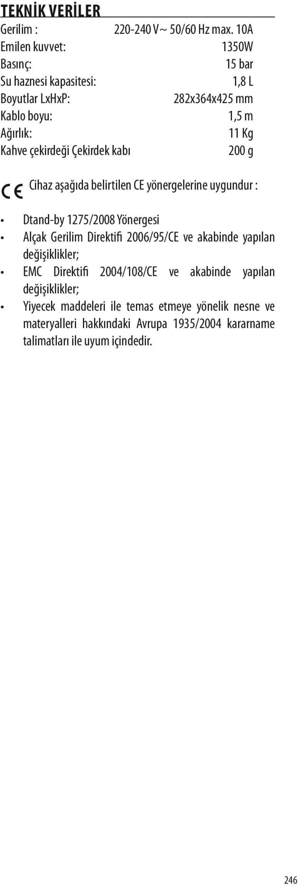 çekirdeği Çekirdek kabı 200 g Cihaz aşağıda belirtilen CE yönergelerine uygundur : Dtand-by 1275/2008 Yönergesi Alçak Gerilim Direktifi