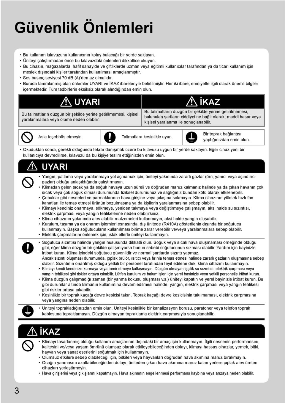 Ses basınç seviyesi 70 db (A) den az olmalıdır. Burada tanımlanmış olan önlemler UYARI ve İKAZ ibareleriyle belirtilmiştir. Her iki ibare, emniyetle ilgili olarak önemli bilgiler içermektedir.