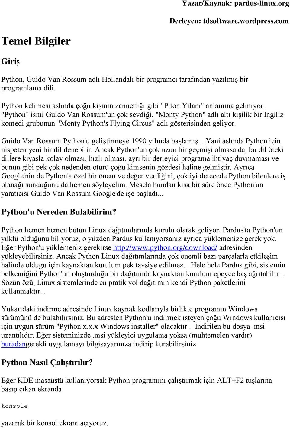 "Python" ismi Guido Van Rossum'un çok sevdiği, "Monty Python" adlı altı kişilik bir İngiliz komedi grubunun "Monty Python's Flying Circus" adlı gösterisinden geliyor.