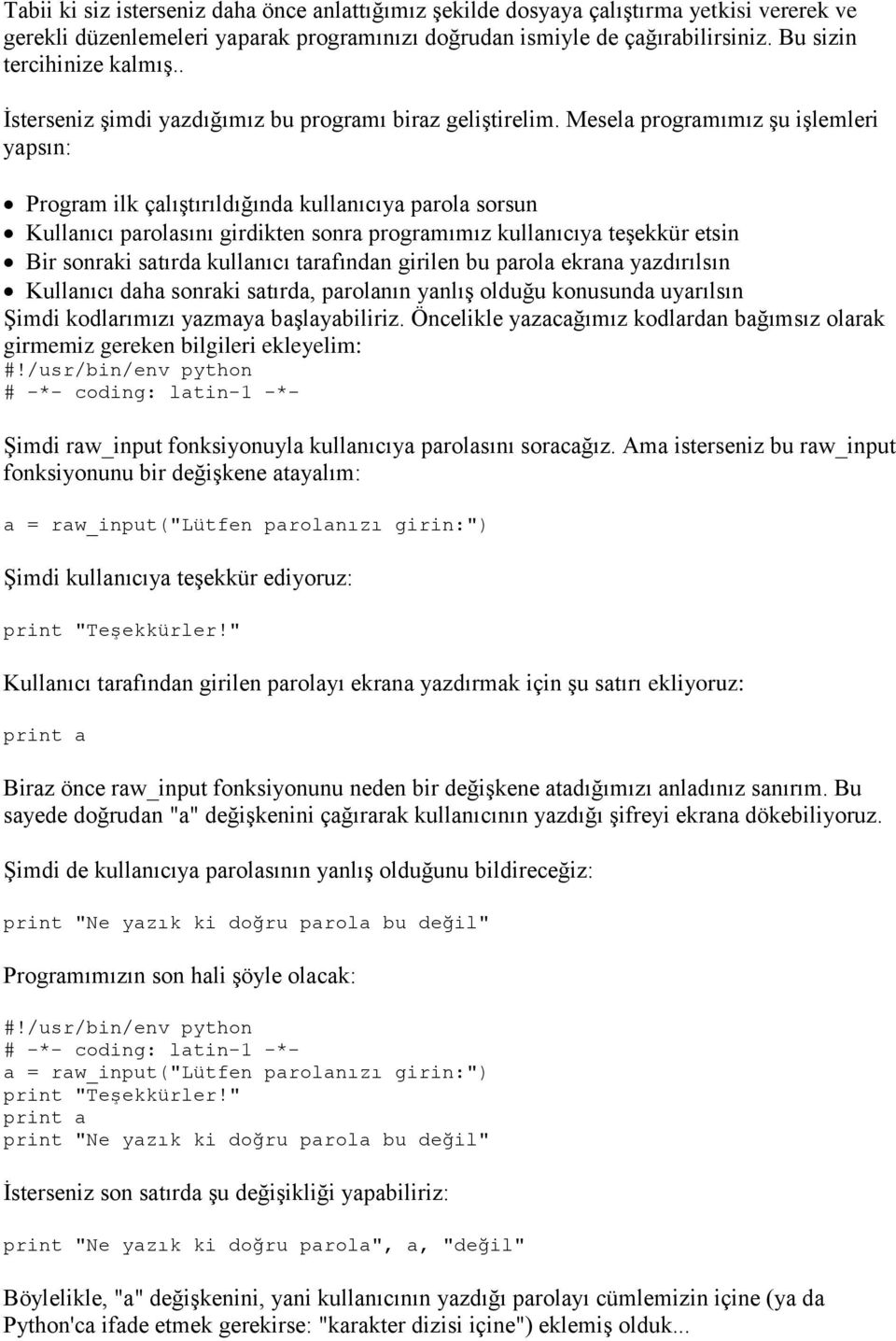 Mesela programımız şu işlemleri yapsın: Program ilk çalıştırıldığında kullanıcıya parola sorsun Kullanıcı parolasını girdikten sonra programımız kullanıcıya teşekkür etsin Bir sonraki satırda