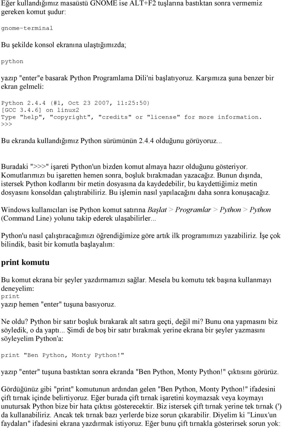 >>> Bu ekranda kullandığımız Python sürümünün 2.4.4 olduğunu görüyoruz... Buradaki ">>>" işareti Python'un bizden komut almaya hazır olduğunu gösteriyor.