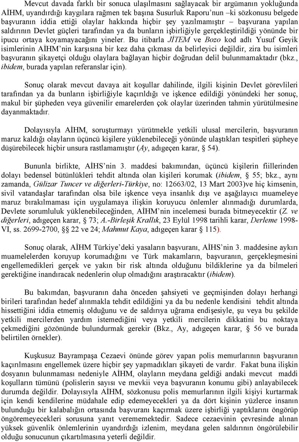 Bu itibarla JİTEM ve Bozo kod adlı Yusuf Geyik isimlerinin AİHM nin karşısına bir kez daha çıkması da belirleyici değildir, zira bu isimleri başvuranın şikayetçi olduğu olaylara bağlayan hiçbir