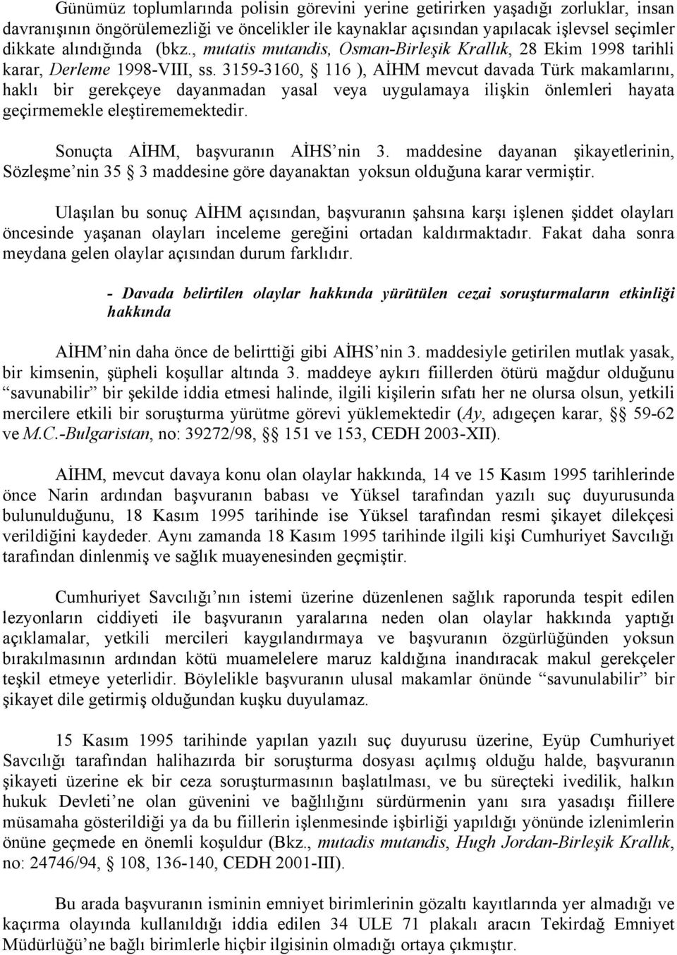 3159-3160, 116 ), AİHM mevcut davada Türk makamlarını, haklı bir gerekçeye dayanmadan yasal veya uygulamaya ilişkin önlemleri hayata geçirmemekle eleştirememektedir.