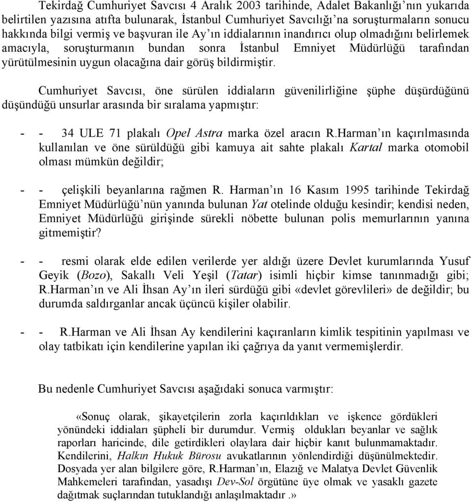 bildirmiştir. Cumhuriyet Savcısı, öne sürülen iddiaların güvenilirliğine şüphe düşürdüğünü düşündüğü unsurlar arasında bir sıralama yapmıştır: - - 34 ULE 71 plakalı Opel Astra marka özel aracın R.