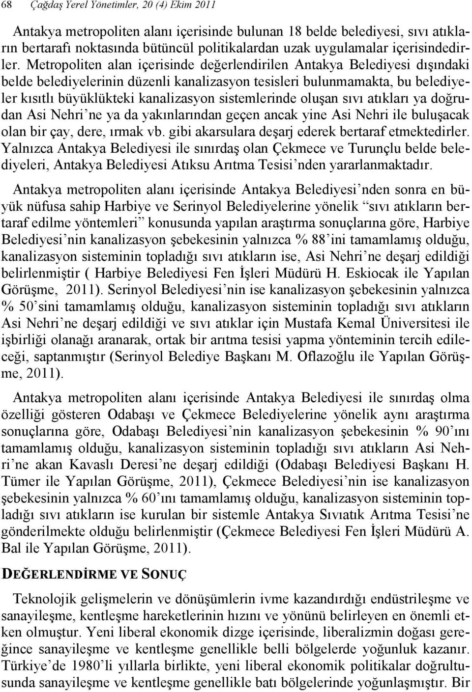 Metropoliten alan içerisinde değerlendirilen Antakya Belediyesi dışındaki belde belediyelerinin düzenli kanalizasyon tesisleri bulunmamakta, bu belediyeler kısıtlı büyüklükteki kanalizasyon