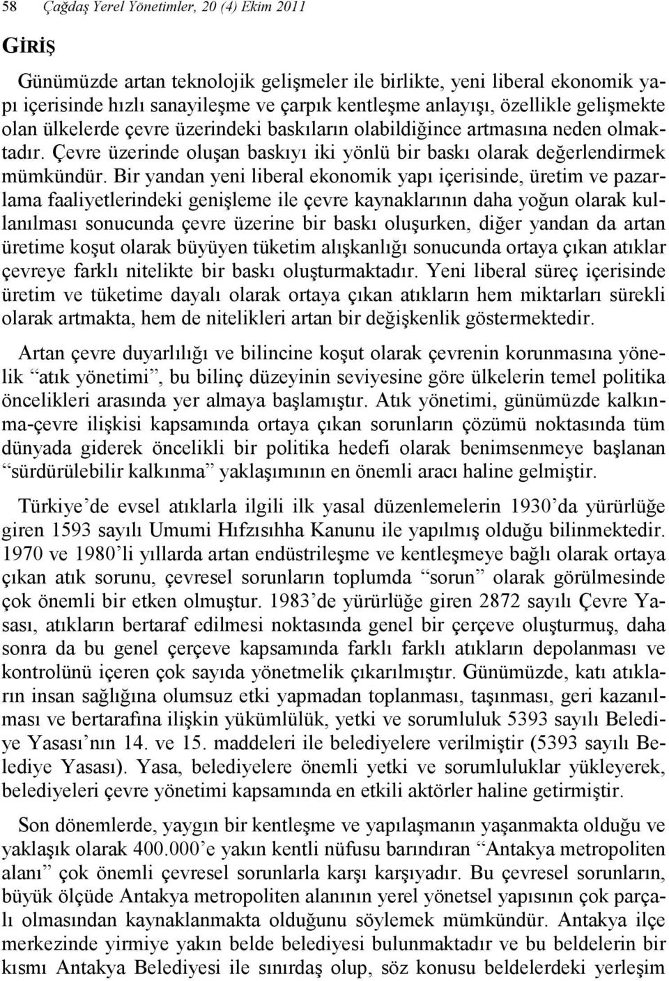 Bir yandan yeni liberal ekonomik yapı içerisinde, üretim ve pazarlama faaliyetlerindeki genişleme ile çevre kaynaklarının daha yoğun olarak kullanılması sonucunda çevre üzerine bir baskı oluşurken,