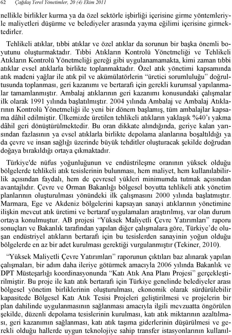 Tıbbi Atıkların Kontrolü Yönetmeliği ve Tehlikeli Atıkların Kontrolü Yönetmeliği gereği gibi uygulanamamakta, kimi zaman tıbbi atıklar evsel atıklarla birlikte toplanmaktadır.