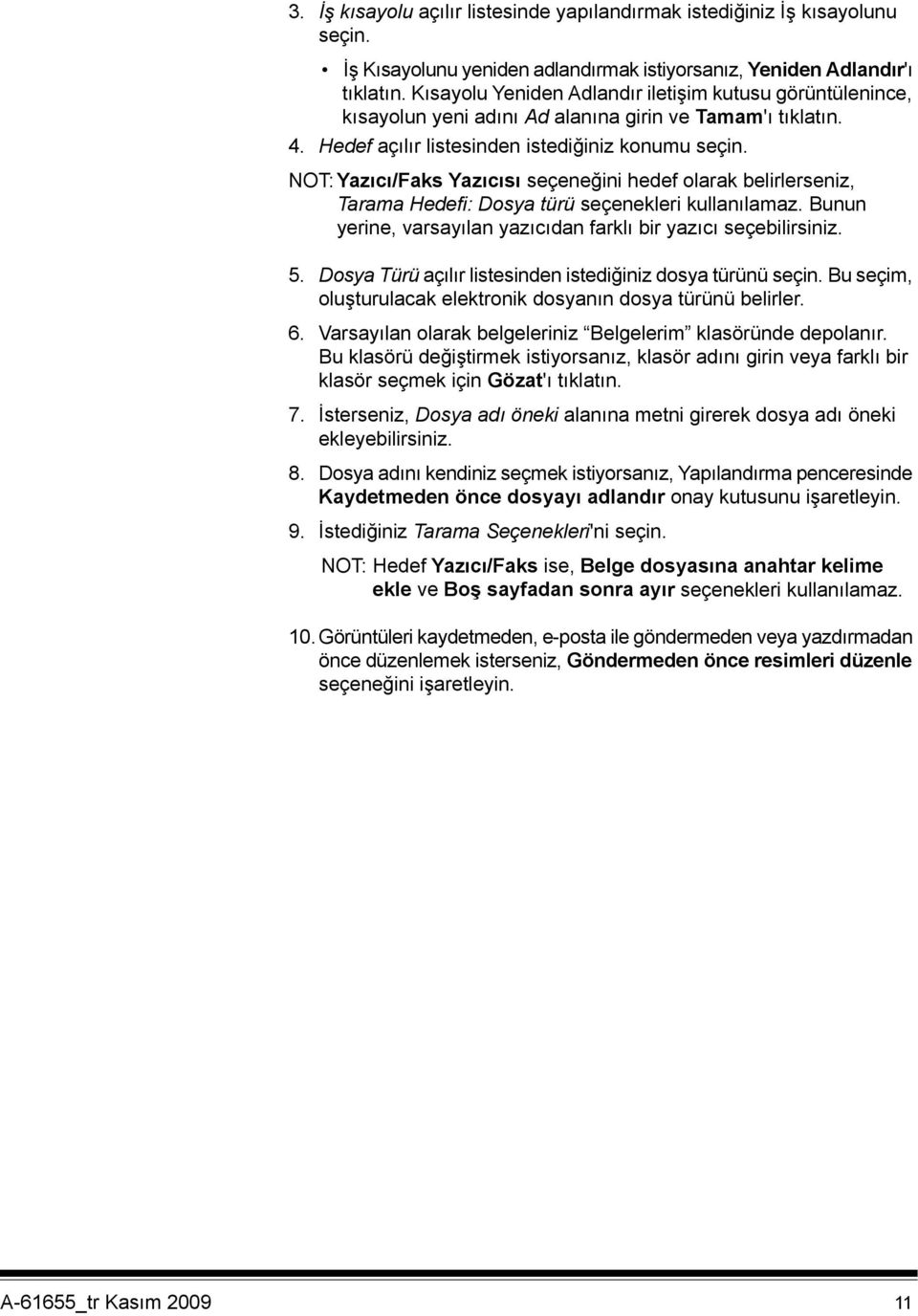 NOT: Yazıcı/Faks Yazıcısı seçeneğini hedef olarak belirlerseniz, Tarama Hedefi: Dosya türü seçenekleri kullanılamaz. Bunun yerine, varsayılan yazıcıdan farklı bir yazıcı seçebilirsiniz. 5.