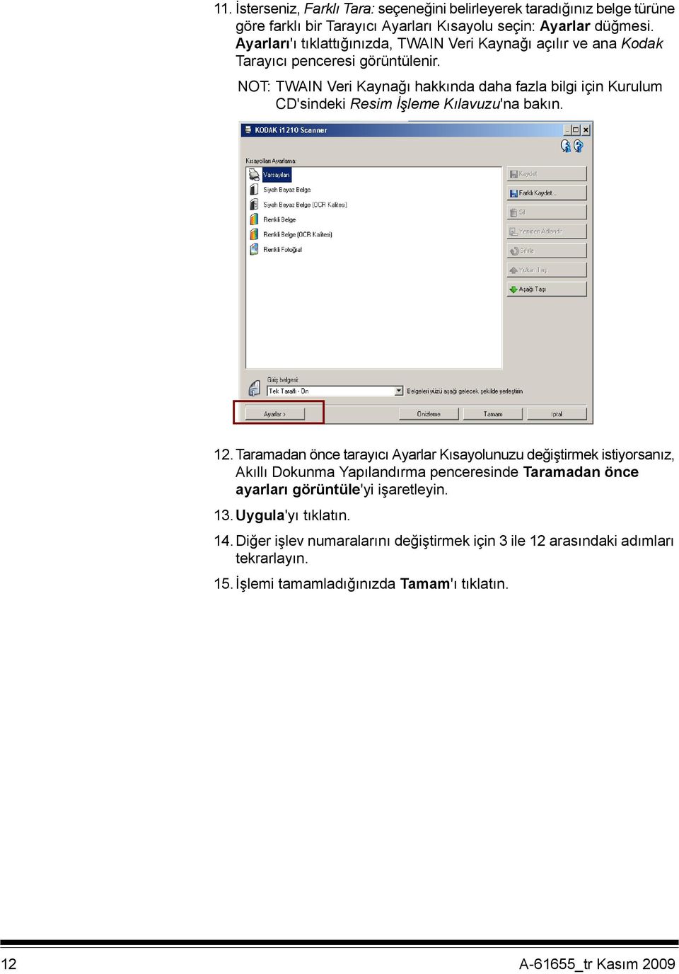 NOT: TWAIN Veri Kaynağı hakkında daha fazla bilgi için Kurulum CD'sindeki Resim İşleme Kılavuzu'na bakın. 12.
