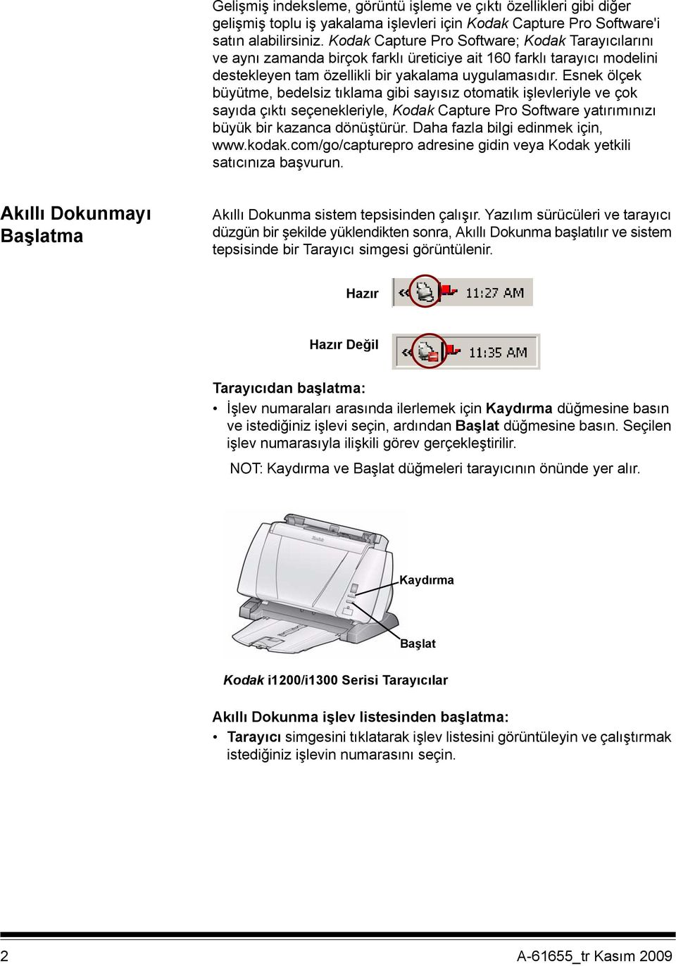 Esnek ölçek büyütme, bedelsiz tıklama gibi sayısız otomatik işlevleriyle ve çok sayıda çıktı seçenekleriyle, Kodak Capture Pro Software yatırımınızı büyük bir kazanca dönüştürür.