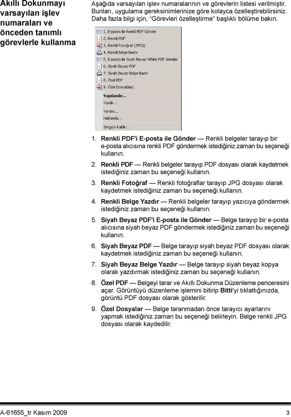 Renkli PDF'i E-posta ile Gönder Renkli belgeler tarayıp bir e-posta alıcısına renkli PDF göndermek istediğiniz zaman bu seçeneği kullanın. 2.