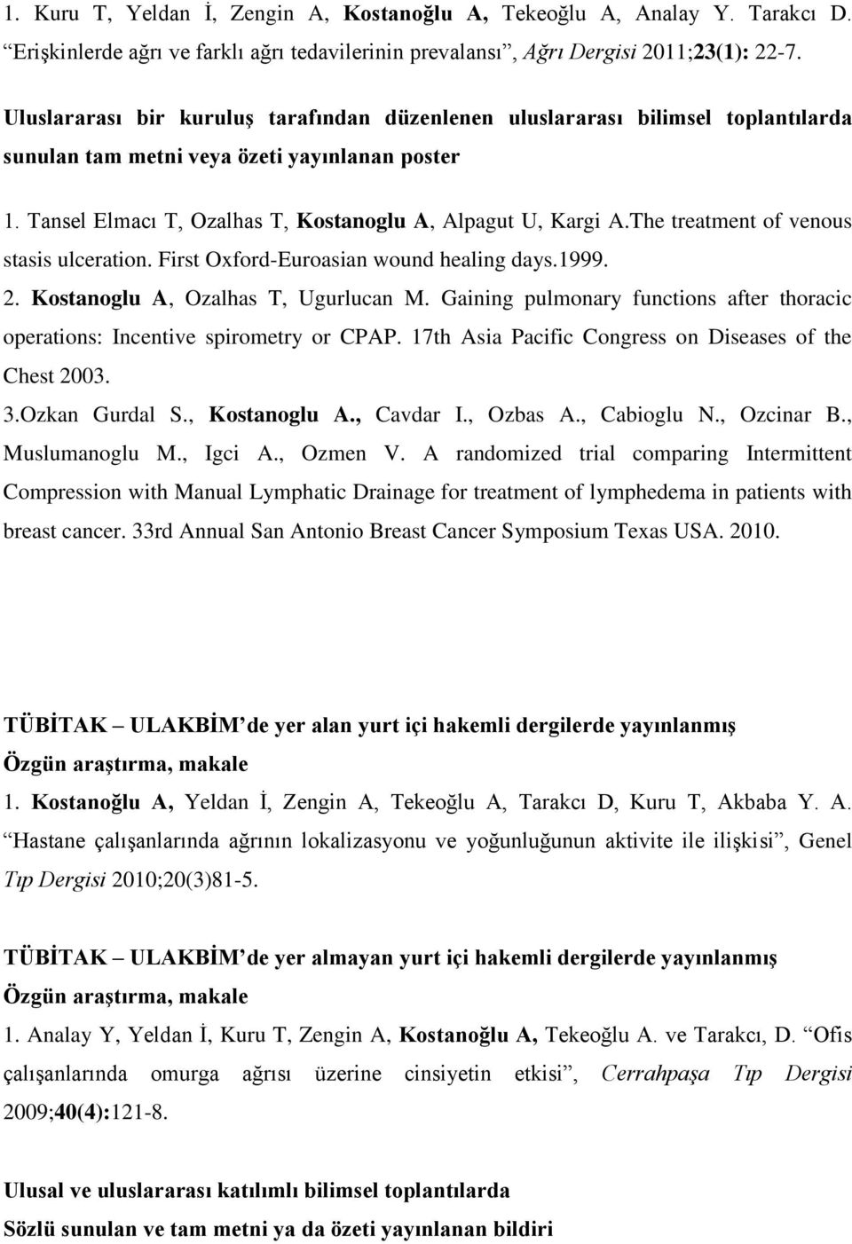 The treatment of venous stasis ulceration. First Oxford-Euroasian wound healing days.1999. 2. Kostanoglu A, Ozalhas T, Ugurlucan M.