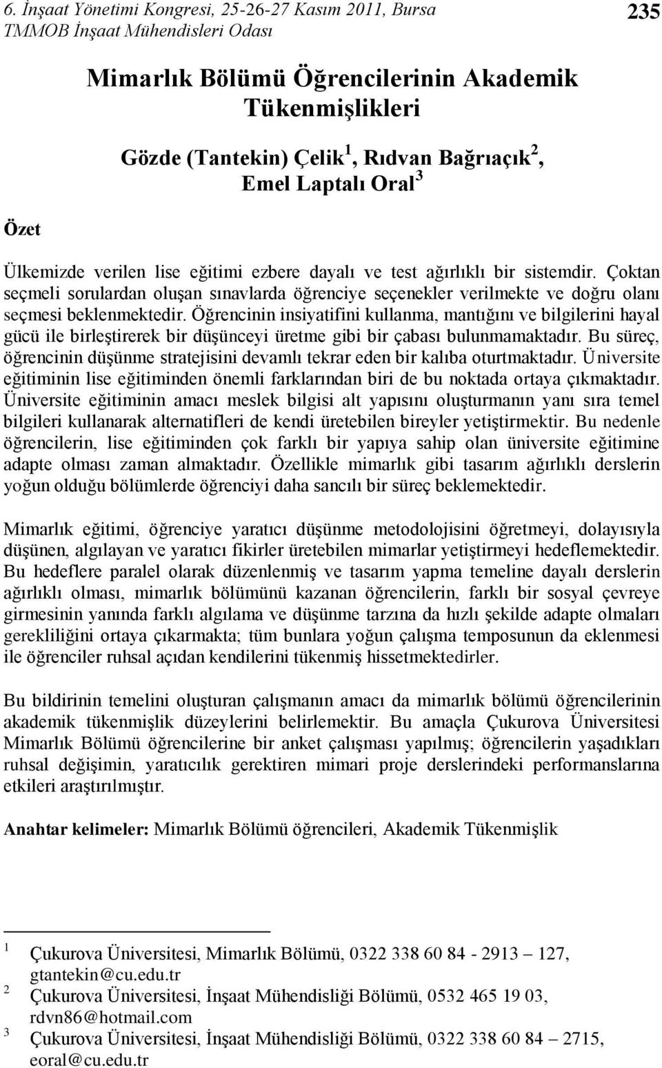 Öğrencinin insiyatifini kullanma, mantığını ve bilgilerini hayal gücü ile birleģtirerek bir düģünceyi üretme gibi bir çabası bulunmamaktadır.