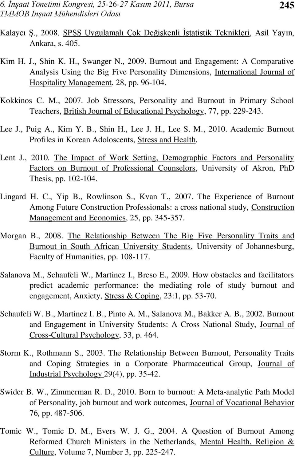 Job Stressors, Personality and Burnout in Primary School Teachers, British Journal of Educational Psychology, 77, pp. 229-243. Lee J., Puig A., Kim Y. B., Shin H., Lee J. H., Lee S. M., 2010.