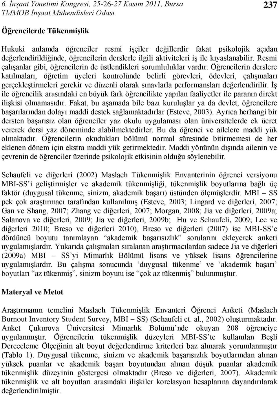 Öğrencilerin derslere katılmaları, öğretim üyeleri kontrolünde belirli görevleri, ödevleri, çalıģmaları gerçekleģtirmeleri gerekir ve düzenli olarak sınavlarla performansları değerlendirilir.