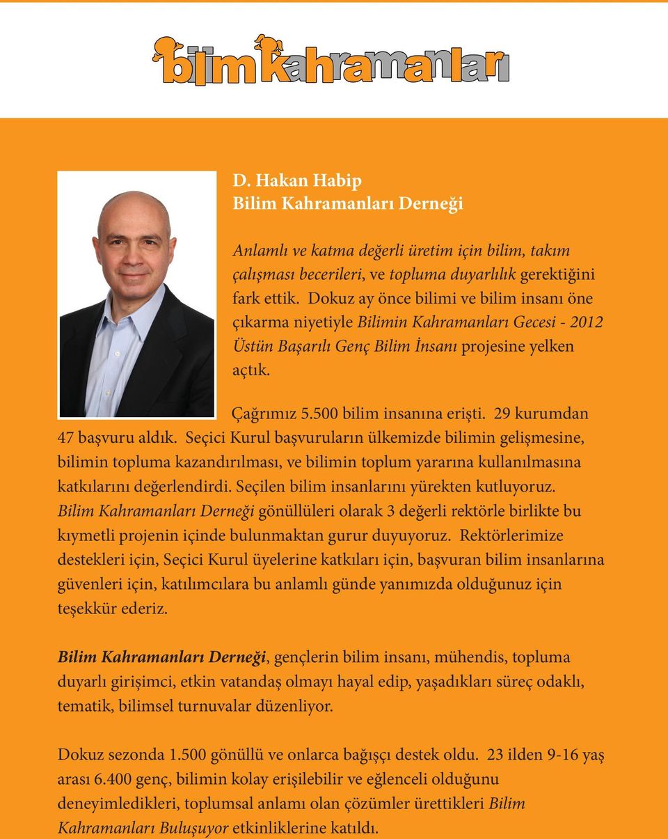 29 kurumdan 47 başvuru aldık. Seçici Kurul başvuruların ülkemizde bilimin gelişmesine, bilimin topluma kazandırılması, ve bilimin toplum yararına kullanılmasına katkılarını değerlendirdi.