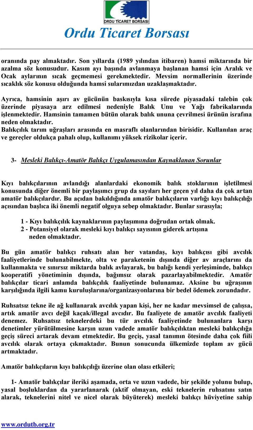 Ayrıca, hamsinin aşırı av gücünün baskısıyla kısa sürede piyasadaki talebin çok üzerinde piyasaya arz edilmesi nedeniyle Balık Unu ve Yağı fabrikalarında işlenmektedir.