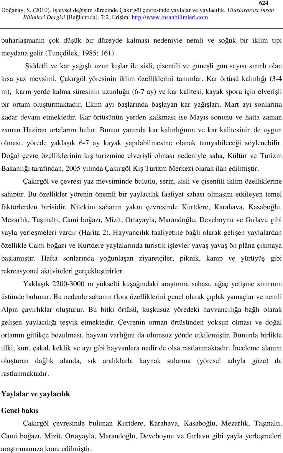 Kar örtüsü kalınlığı (3-4 m), karın yerde kalma süresinin uzunluğu (6-7 ay) ve kar kalitesi, kayak sporu için elverişli bir ortam oluşturmaktadır.