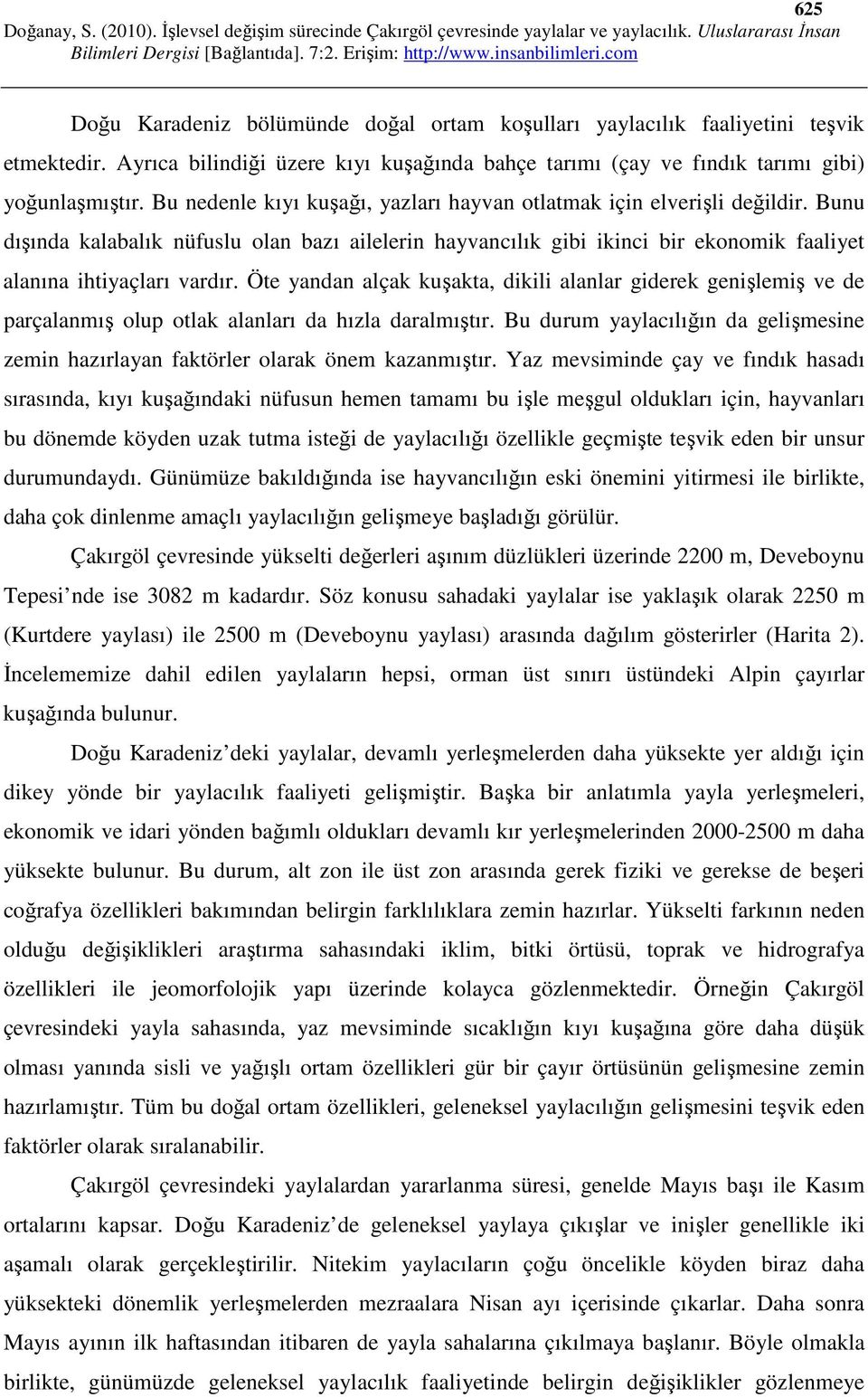 Öte yandan alçak kuşakta, dikili alanlar giderek genişlemiş ve de parçalanmış olup otlak alanları da hızla daralmıştır.