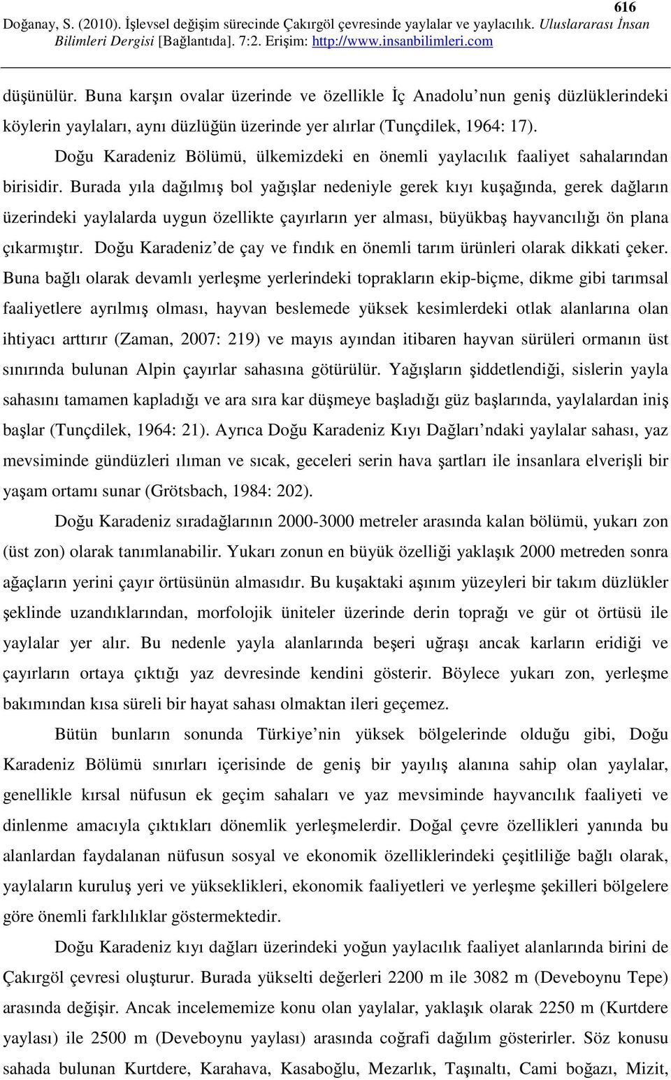 Burada yıla dağılmış bol yağışlar nedeniyle gerek kıyı kuşağında, gerek dağların üzerindeki yaylalarda uygun özellikte çayırların yer alması, büyükbaş hayvancılığı ön plana çıkarmıştır.