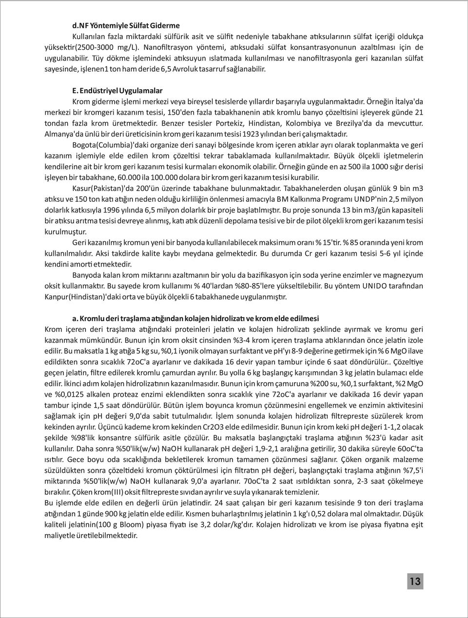 Tüy dökme işlemindeki a ksuyun ıslatmada kullanılması ve nanoﬁltrasyonla geri kazanılan sülfat sayesinde, işlenen ton ham deride 6,5 Avroluk tasarruf sağlanabilir. E.